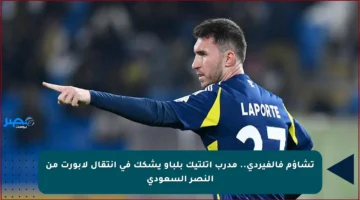 تشاؤم فالفيردي.. مدرب أتلتيك بلباو يشكك في انتقال لابورت من النصر السعودي